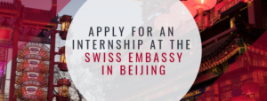 APPLY NOW: 6 MONTHS INTERNSHIP AT THE SWISS EMBASSY IN BEIJING